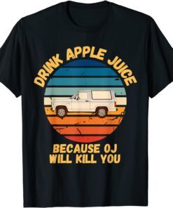 OJ Simpson Joke Drink Apple Juice Because OJ Will Kill You Tee Shirt