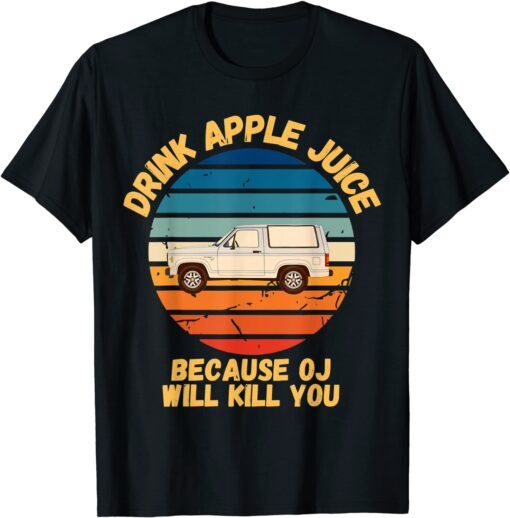OJ Simpson Joke Drink Apple Juice Because OJ Will Kill You Tee Shirt