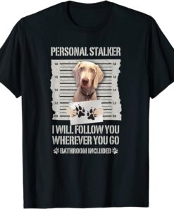 Personal Stalker Weimaraner Tee Shirt