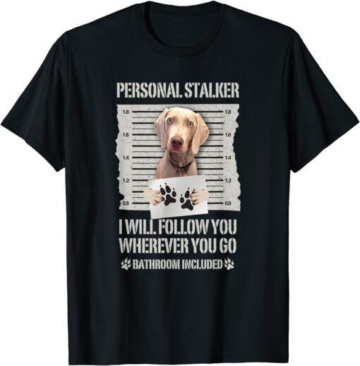 Personal Stalker Weimaraner Tee Shirt