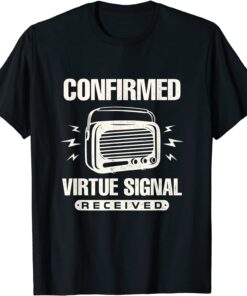 Political Statement Confirmed Virtue Signal Received Tee Shirt