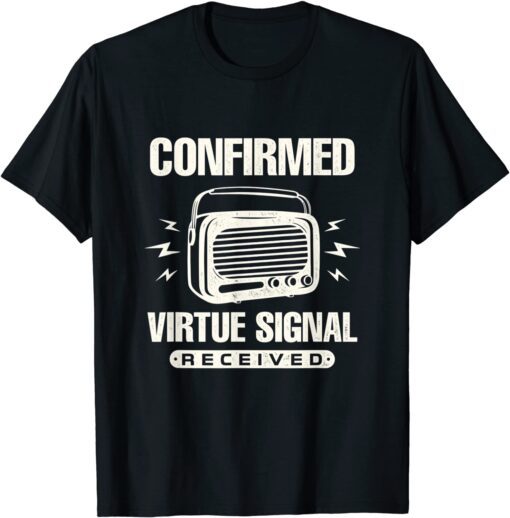 Political Statement Confirmed Virtue Signal Received Tee Shirt