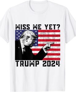 President Donald Trump Miss Me Yet Political 2024 Tee Shirt