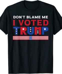 Pro Donald Trump Don't Blame Me I Voted Trump Tee Shirt