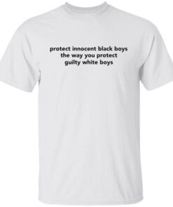 Protect innocent black boys the way you protect guilty white boys Tee shirt