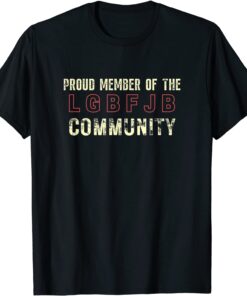 Proud Member Of The LGBFJB Community Anti Liberal Meme Tee Shirt