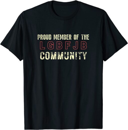 Proud Member Of The LGBFJB Community Anti Liberal Meme Tee Shirt