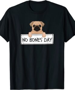 Pug It's a No Bones Day Tee Shirt