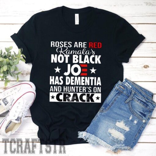 Roses Are Red Kamala's Not Black Joe Has Dementia And Hunter's On Crack Tee Shirt