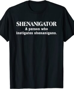 SHENANIGATOR A Person Who Instigates Shenanigans Tee Shirt