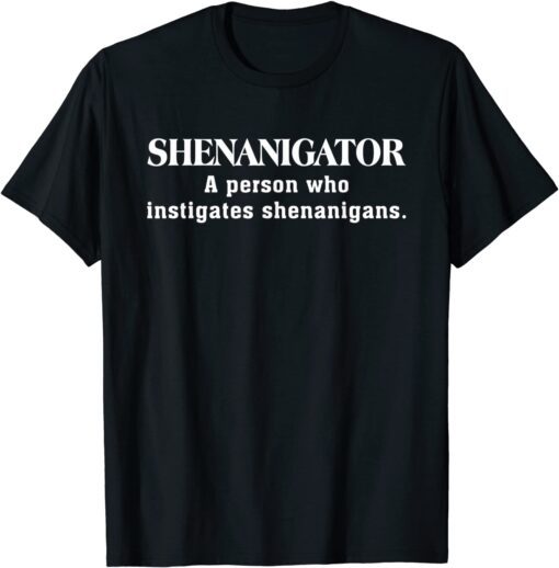 SHENANIGATOR A Person Who Instigates Shenanigans Tee Shirt