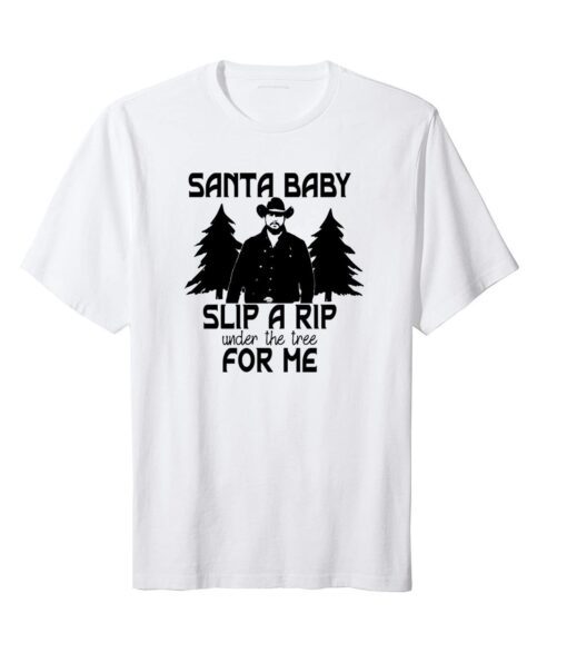 Santa Baby Slip A RIP Under The Tree For Me Christmas Yellowstone Tee Shirt