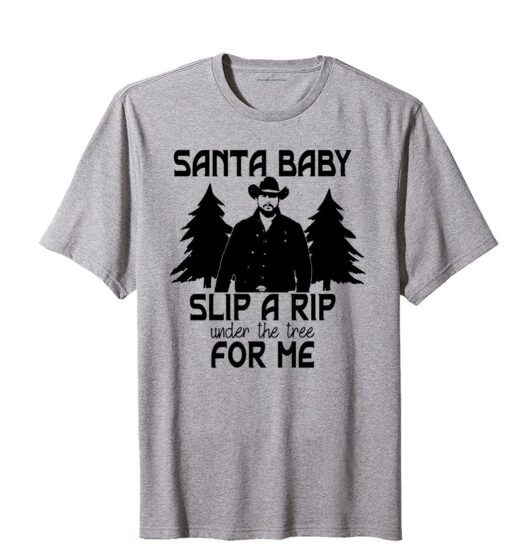 Santa Baby Slip A RIP Under The Tree For Me Christmas Yellowstone Tee Shirt