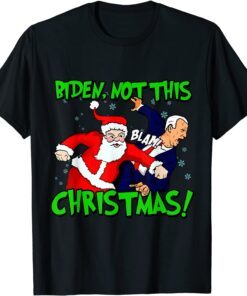 Santa Claus Blam Joe Biden Not this Christmas Ugly Xmas Tee Shirt