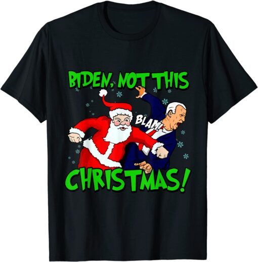 Santa Claus Blam Joe Biden Not this Christmas Ugly Xmas Tee Shirt