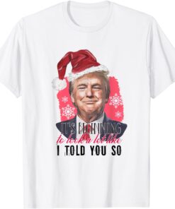 Santa Trump It's Beginning To Look A Lot Like I Told You So Tee Shirt