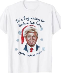 Santa Trump It's Beginning To Look A Lot Like You Miss Me T-Shirt