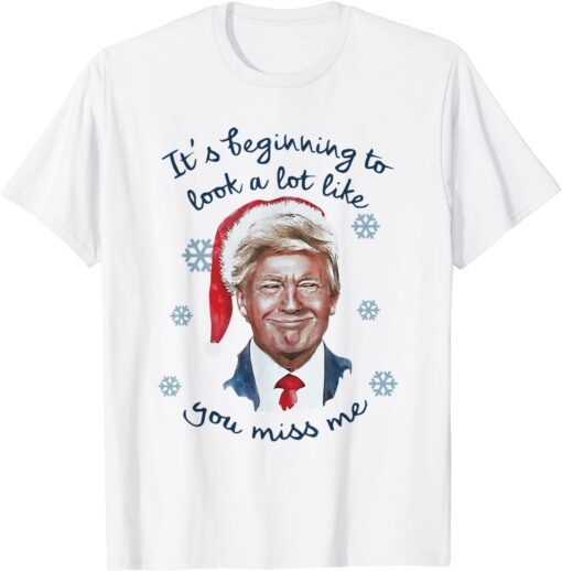 Santa Trump It's Beginning To Look A Lot Like You Miss Me T-Shirt