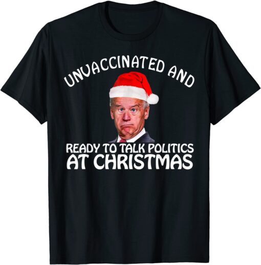 Santa Unvaccinated And Ready To Talk Politics At Christmas Tee Shirt