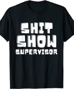 Shit Show Supervisor Boss Manager Tee Shirt