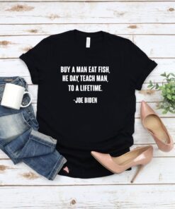 Buy A Man Eat Fish The Day Teach Man To A Life Time Tee Shirt