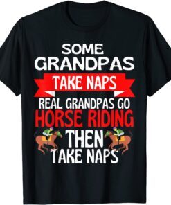 Some Grandpas Take Naps Real Grandpas Go Horse Riding Tee Shirt