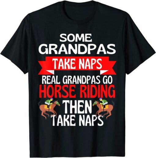 Some Grandpas Take Naps Real Grandpas Go Horse Riding Tee Shirt