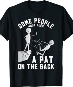 Some People Just Need A Pat On The Back Tee Shirt