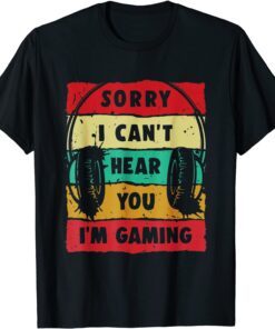 Sorry I Can't Hear You I'm Gaming Tee Shirt