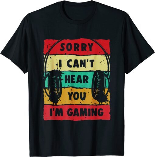 Sorry I Can't Hear You I'm Gaming Tee Shirt