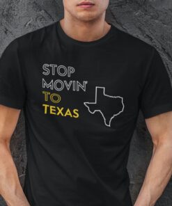 Stop Moving To Texas Tee Shirt