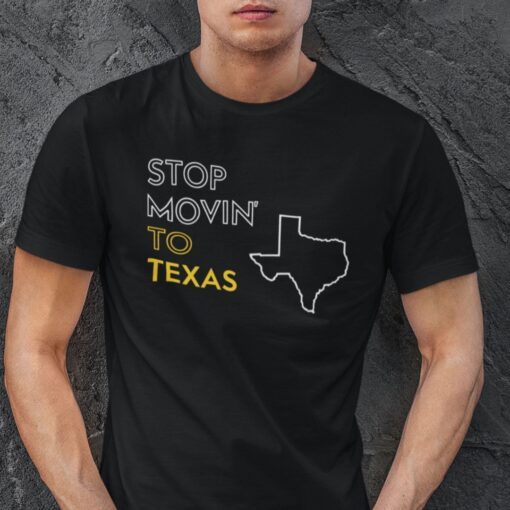 Stop Moving To Texas Tee Shirt