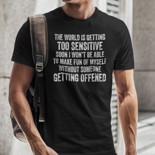 The World Is Getting Too Sensitive Shirt