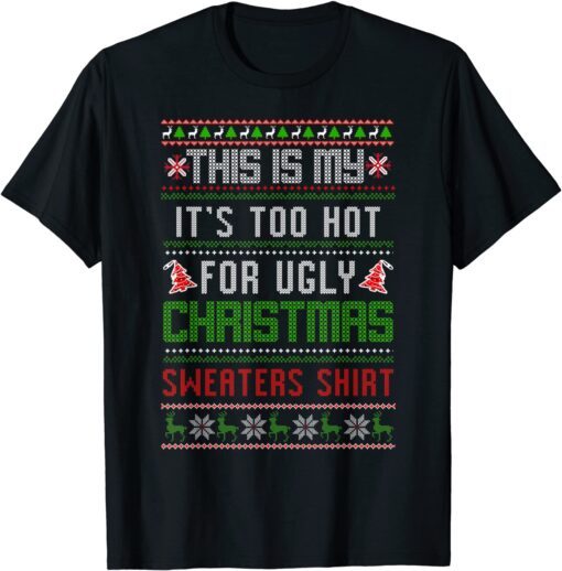 This Is My It's Too Hot For Ugly Christmas Sweaters Shirt Tee Shirt