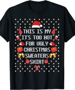 This Is My It's Too Hot For Ugly Christmas Sweaters Tee Shirt