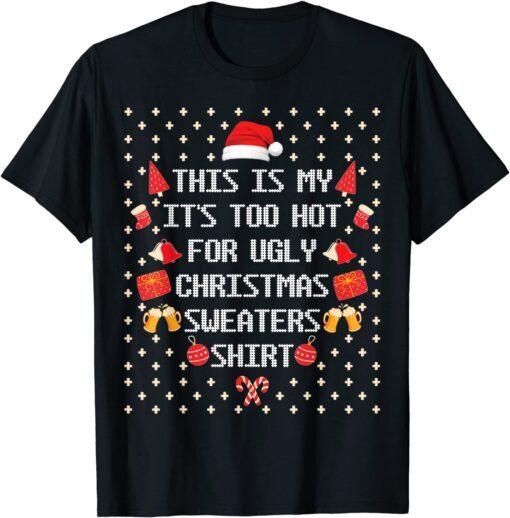 This Is My It's Too Hot For Ugly Christmas Sweaters Tee Shirt