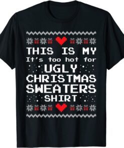 This Is My It's Too Hot For Ugly Christmas Sweaters X-mas Tee Shirt