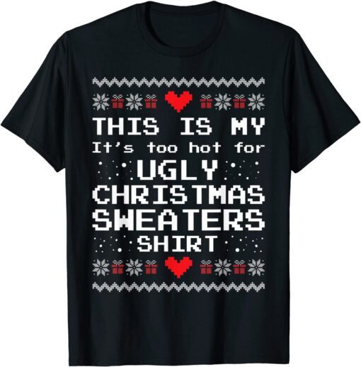 This Is My It's Too Hot For Ugly Christmas Sweaters X-mas Tee Shirt