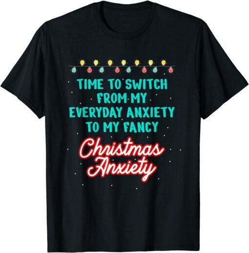 Time To Switch From My Everyday Anxiety To My Fancy Christmas Anxiety Tee Shirt