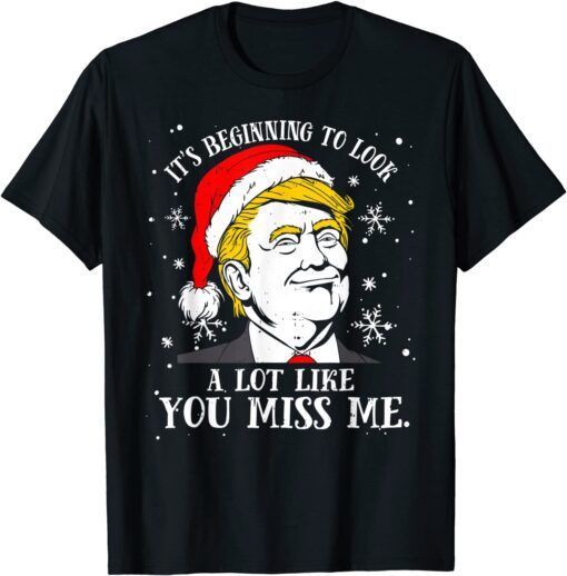 Trump Christmas Its Beginning To Look A Lot Like You Miss Me Tee Shirt