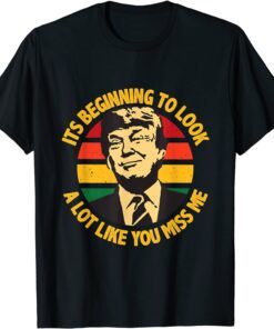 Trump It's Beginning To Look A Lot Like You Miss Me Tee Shirt