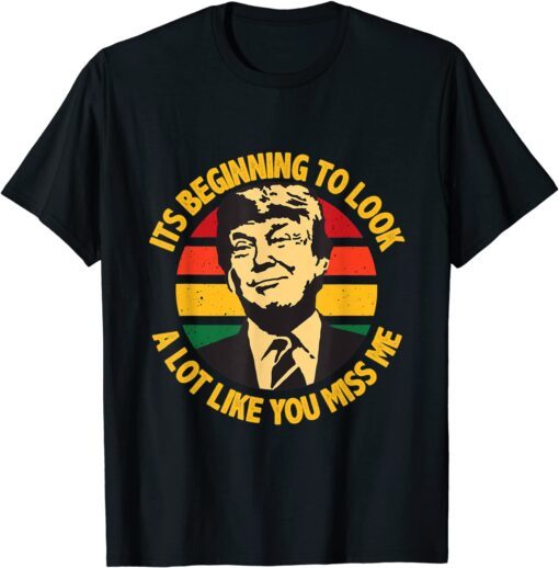 Trump It's Beginning To Look A Lot Like You Miss Me Tee Shirt