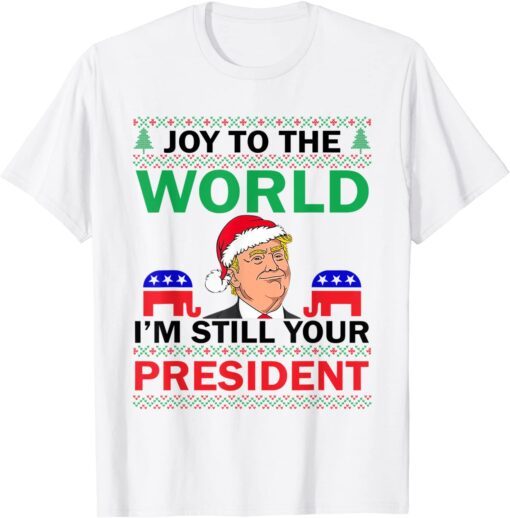 Trump Santa Joy To The World I'm Still Your President Tee Shirt