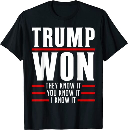 Trump Won They Know It I Know It You Know It Trump 2022 Tee Shirt