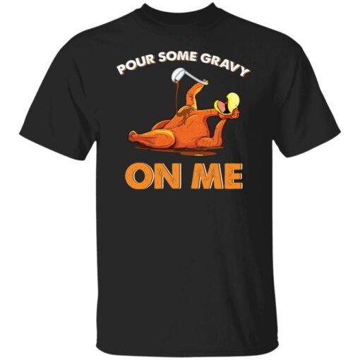 Turkey Pour Some Gravy On Me Tee shirt