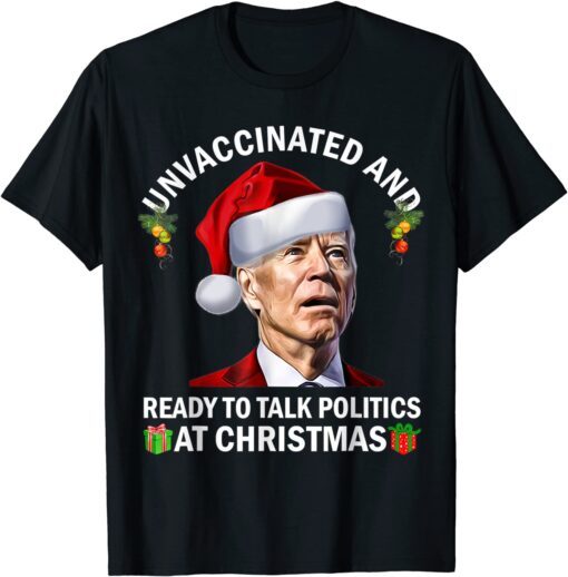 Unvaccinated And Ready To Talk Politics At Christmas Biden Tee Shirt