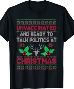 Unvaccinated And Ready To Talk Politics At Christmas Limited Shirt