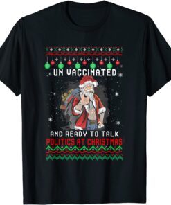 Unvaccinated And Ready To Talk Politics Fun Christmas Santa Tee Shirt