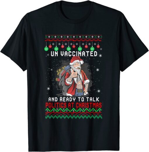 Unvaccinated And Ready To Talk Politics Fun Christmas Santa Tee Shirt