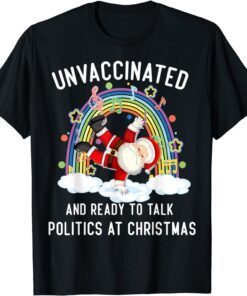 Unvaccinated And Ready To Talk Politics Santa Dancing Tee Shirt